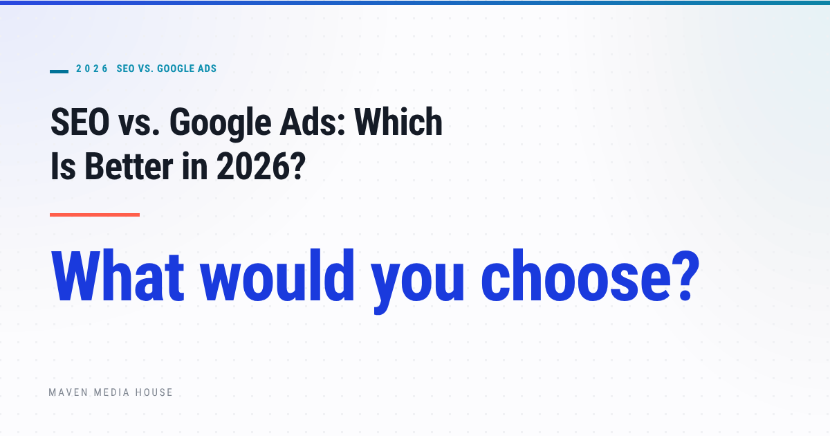 SEO vs. Google Ads: Which Is Better in 2026?